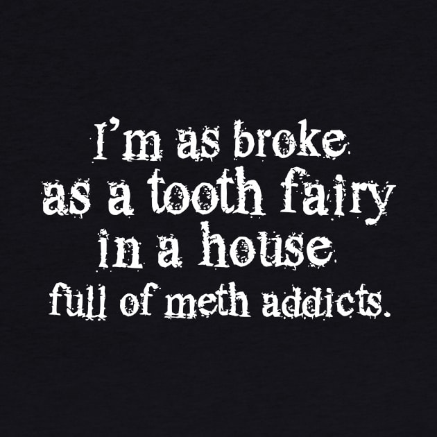 I'm As Broke As A Tooth Fairy In A House Full of Meth Addicts by Jhonson30